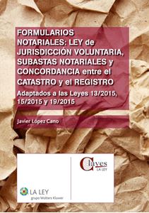 Formularios notariales: Ley de Jurisdicción Voluntaria, subastas notariales y concordancia entre el Catastro y el Registro