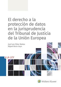 El derecho a la protección de datos en la jurisprudencia del Tribunal de Justicia de la Unión Europea