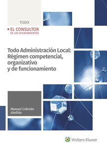 Todo Administración Local: Régimen competencial, organizativo y de funcionamiento de las Entidades locales