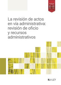 La revisión de actos en vía administrativa: revisión de oficio y recursos administrativos